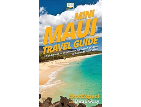 Livro Mini Maui Travel Guide 7 Quick Steps To Experience The Island Of Maui In Hawaii To The Fullest De Howexpert E Dena Gray (inglês - Capa Dura)