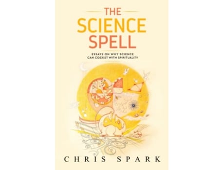 Livro The Science Spell Essays on Why Science Can Coexist with Spirituality de Chris Spark (Inglês)