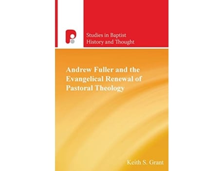 Livro Andrew Fuller and the Evangelical Renewal of Pastoral Theology Studies in Baptist History and Thought de Keith S Grant (Inglês)