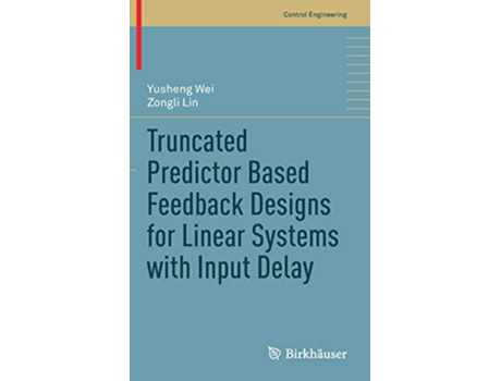 Livro Truncated Predictor Based Feedback Designs for Linear Systems with Input Delay Control Engineering de Yusheng Wei Zongli Lin (Inglês)