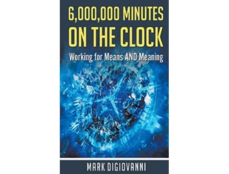 Livro 6000000 Minutes on the Clock Working for Means AND Meaning de Mark DiGiovanni (Inglês)