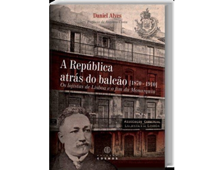 Livro A República Atrás Do Balcão (1870: 1910) Os Logistas De Lisboa E O Fim Da Monarquia