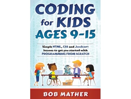 Livro Coding for Kids Ages 9-15: Simple HTML, CSS and JavaScript lessons to get you started with Programming from Scratch Bob Mather (Inglês)