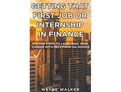 Livro Getting That First Job or Internship In Finance de Wayne Walker (Inglês)