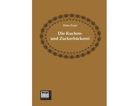 Livro Die Kuchen und Zuckerbaeckerei German Edition de Pietro Zuani (Alemão)