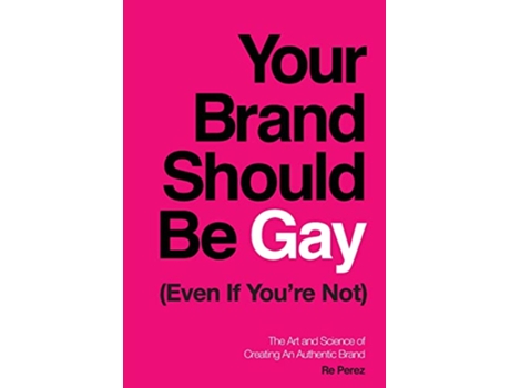 Livro Your Brand Should Be Gay Even If Youre Not The Art and Science of Creating an Authentic Brand de Re Perez (Inglês)