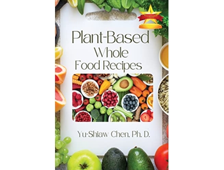 Livro PlantBased Whole Food Recipes de YuShiaw Chen Ph D (Inglês)