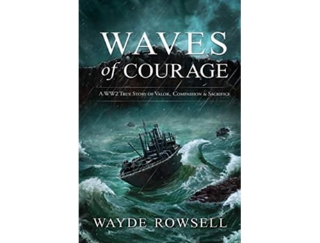 Livro Waves of Courage A WW2 True Story of Valor Compassion Sacrifice de Wayde Rowsell (Inglês)