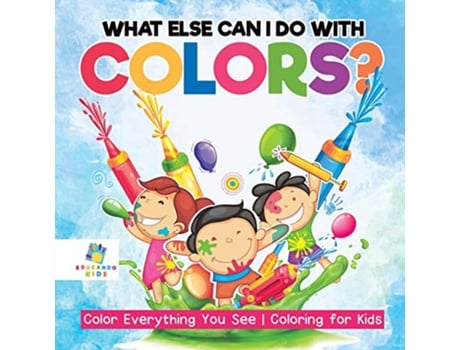 Livro What Else Can I Do with Colors? Color Everything You See Coloring for Kids de Educando Kids (Inglês)