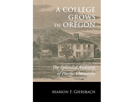 Livro A College Grows in Oregon The Splendid Audacity of Pacific University de Marion F Giersbach (Inglês)