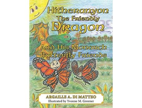 Livro Hitheranyon the Friendly Dragon And His Monarch Butterfly Friends de Argaille A Di Matteo (Inglês)