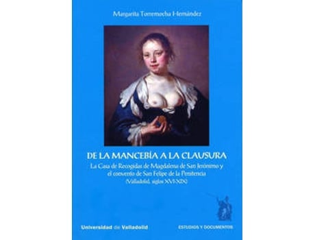 Livro De La Mancebía A La Clausura. La Casa De Recogidas De Magdalena De San Jerónimo Y El Convento De San de Margarita Torremocha Hernandez (Espanhol)