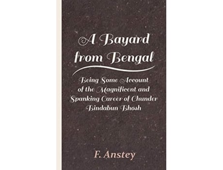 Livro A Bayard from Bengal Being Some Account of the Magnificent and Spanking Career of Chunder Bindabun Bhosh de F Anstey (Inglês)