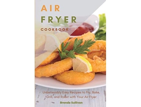 Livro Air Fryer Cookbook Amazingly Easy Recipes to Fry Bake Grill and Roast with Your Air Fryer de Brenda Sullivan (Inglês)