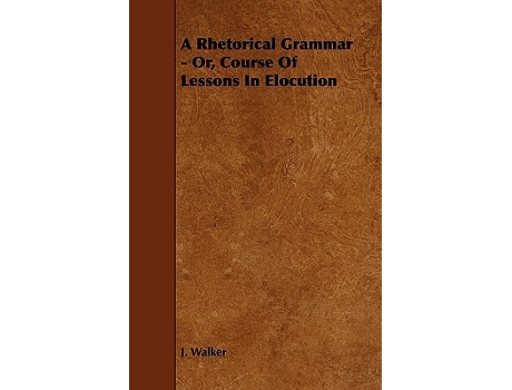 Livro A Rhetorical Grammar Or Course Of Lessons In Elocution de J Walker (Inglês)