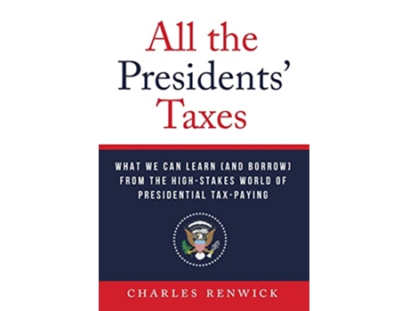 Livro All the Presidents Taxes What We Can Learn and Borrow from the HighStakes World of Presidential TaxPaying de Charles Renwick (Inglês)