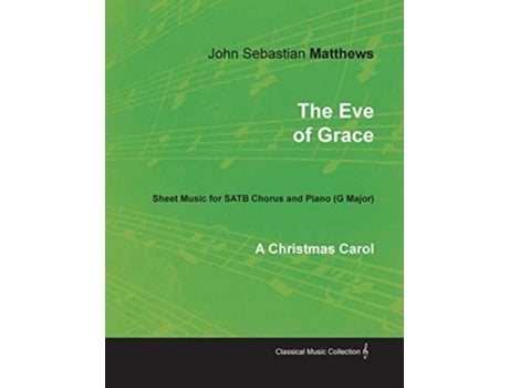 Livro The Eve of Grace A Christmas Carol Sheet Music for SATB Chorus and Piano G Major de John Sebastian Matthews (Inglês)