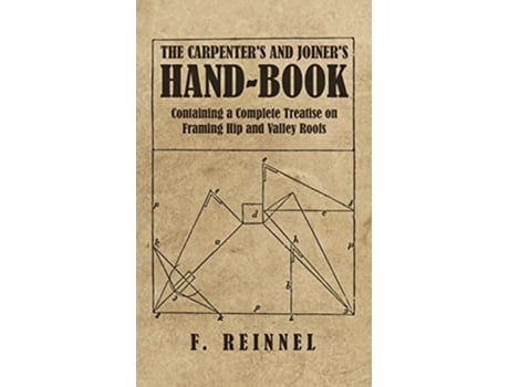 Livro Carpenters and Joiners HandBook Containing a Complete Treatise on Framing Hip and Valley Roofs de F Reinnel (Inglês)