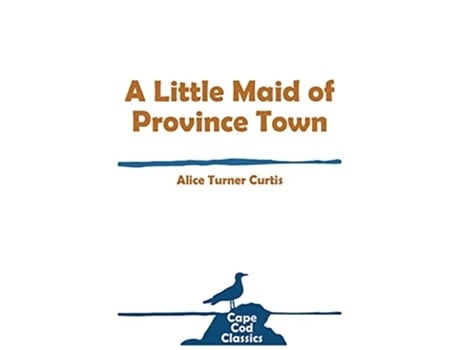 Livro A Little Maid of Province Town Cape Cod Classics de Alice Turner Curtis (Inglês)