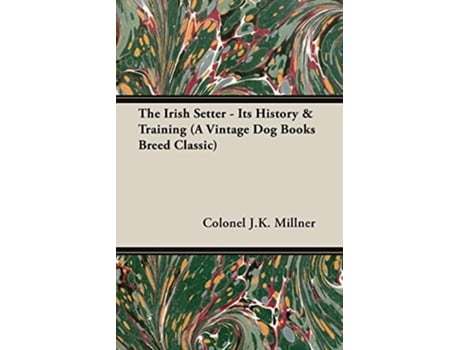 Livro The Irish Setter Its History Training A Vintage Dog Books Breed Classic de Colonel JK Millner (Inglês)