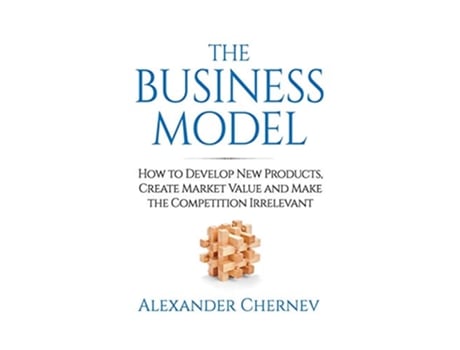 Livro The Business Model How to Develop New Products Create Market Value and Make the Competition Irrelevant de Alexander Chernev (Inglês)