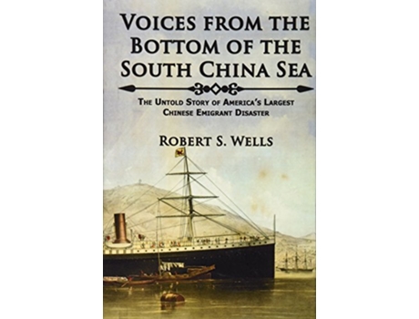 Livro Voices from the Bottom of the South China Sea The Untold Story of Americas Largest Chinese Emigrant Disaster de Robert S Wells (Inglês)