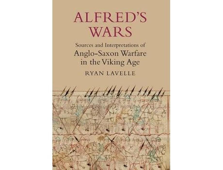 Livro alfred's wars: sources and interpretations of anglo-saxon warfare in the viking age de ryan lavelle (inglês)