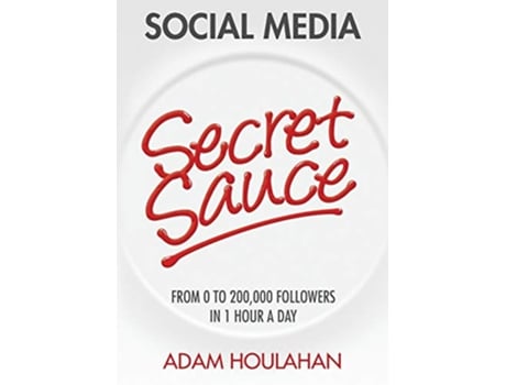 Livro Social Media Secret Sauce From 0 to 200000 Followers in 1 Hour a Day de Adam Houlahan (Inglês)