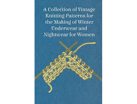 Livro A Collection of Vintage Knitting Patterns for the Making of Winter Underwear and Nightwear for Women de Anon (Inglês)