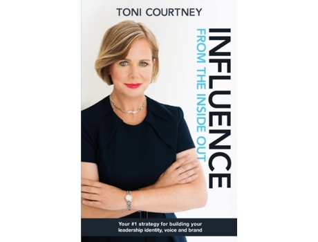 Livro Influence from the Inside Out: Your #1 strategy for growing your leadership, voice and brand Toni Courtney (Inglês)