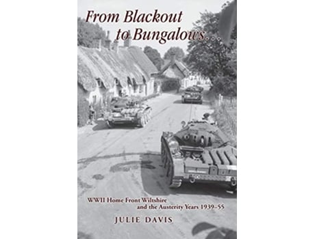 Livro From Blackout to Bungalows WWII Home Front Wiltshire and the Austerity Years 193955 de Julie Davis (Inglês)