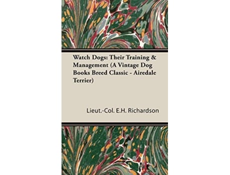 Livro Watch Dogs Their Training Management a Vintage Dog Books Breed Classic Airedale Terrier de Lieut Col E H Richardson (Inglês)