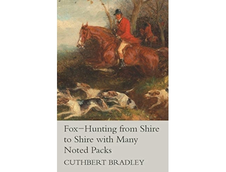 Livro FoxHunting from Shire to Shire with Many Noted Packs de Cuthbert Bradley (Inglês)