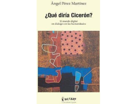 Livro ?Que diria Ciceron? : El mundo digital en dialogo con las humanidades de Angel Perez Martinez (Espanhol)