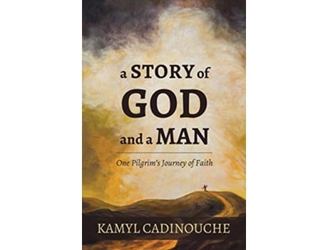 Livro A Story of God and a Man One Pilgrims Journey of Faith de Kamyl Cadinouche (Inglês)