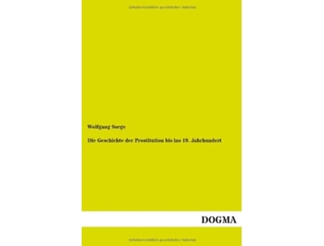 Livro Die Geschichte Der Prostitution Bis Ins 19 Jahrhundert German Edition de Wolfgang Sorge (Alemão)