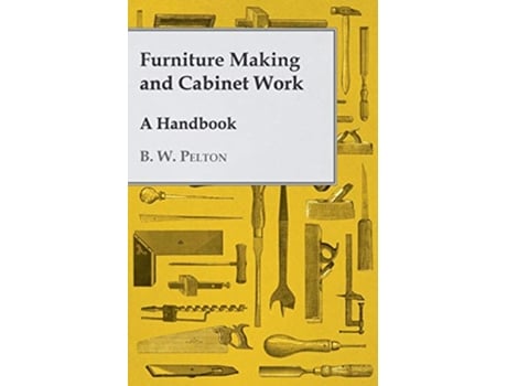 Livro Furniture Making and Cabinet Work A Handbook de B W Pelton (Inglês)