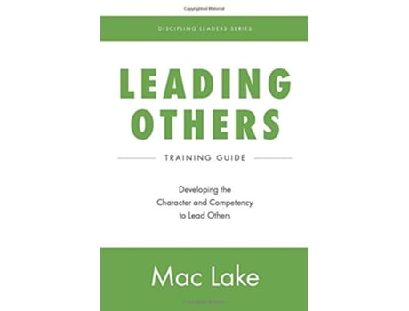 Livro Leading Others Developing the Character and Competency to Lead Others Discipling Leaders de Mac Lake (Inglês)