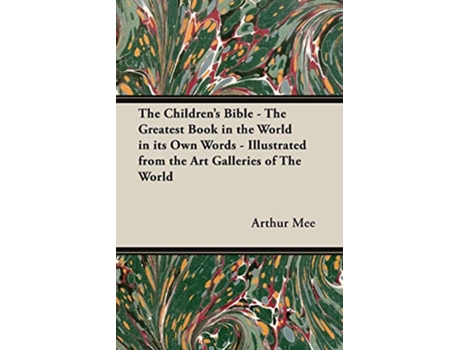 Livro The Childrens Bible The Greatest Book in the World in Its Own Words Illustrated from the Art Galleries of the World de Arthur Mee (Inglês)