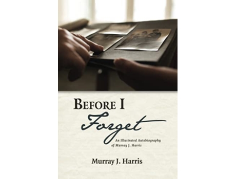 Livro Before I Forget An Illustrated Autobiography of Murray J Harris de Murray J Harris (Inglês)