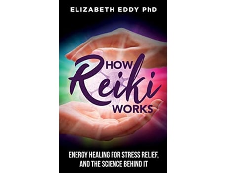 Livro How Reiki Works Energy Healing for Stress Relief and the Science Behind It de Elizabeth Eddy (Inglês)