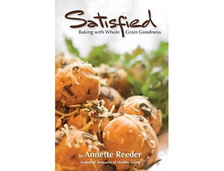 Livro Satisfied Baking with Whole Grain Goodness de Annette Reeder (Inglês)