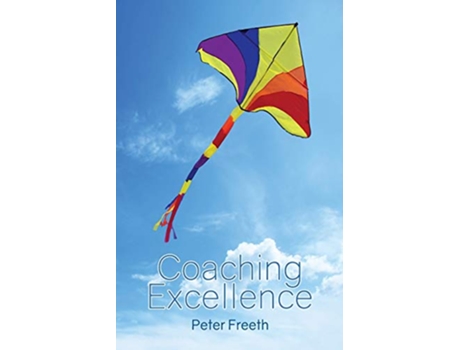 Livro Coaching Excellence Move Beyond Coaching Models and Learn to Create Powerful Change de Peter Freeth (Inglês)