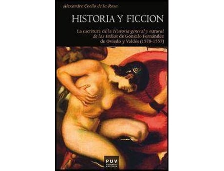 Livro Historia y Ficcion : La Escritura de La Historia General y Natural de Las Indias de Gonzalo de Oviedo y Valdes (1478-1557) de Alexandre Coello De La Rosa (Espanhol)