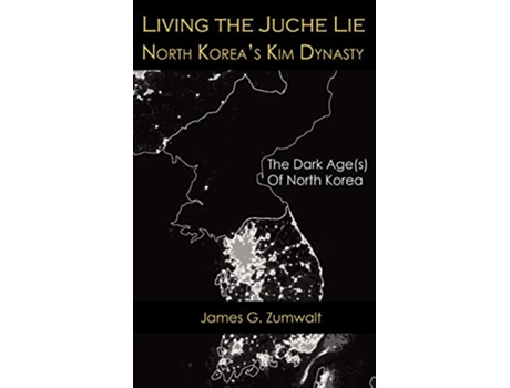 Livro Living the Juche Lie North Koreas Kim Dynasty de James G Zumwalt (Inglês)