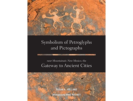 Livro Symbolism of Petroglyphs and Pictographs Near Mountainair New Mexico the Gateway to Ancient Cities de Susan A Holland (Inglês)