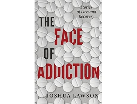 Livro The Face of Addiction Stories of Loss and Recovery de Joshua Lawson (Inglês)