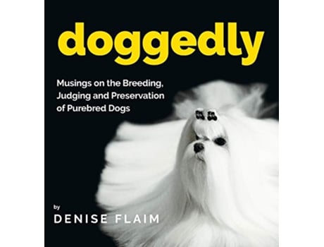 Livro Doggedly Musings on the Breeding Judging and Preservation of Purebred Dogs de Denise Flaim (Inglês - Capa Dura)