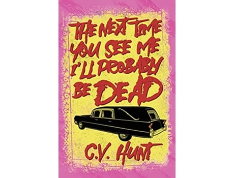 Livro The Next Time You See Me Ill Probably Be Dead de CV Hunt (Inglês)