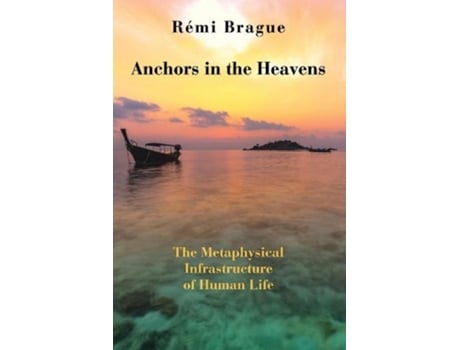 Livro anchors in the heavens - the metaphysical infrastructure of human life de remi brague,brian lapsa (inglês)